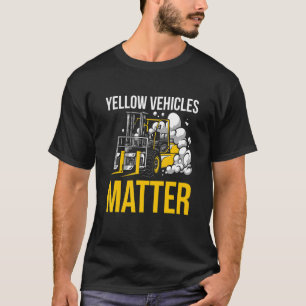 Yellow Vehicles Matter Forklift Driver T-Shirt