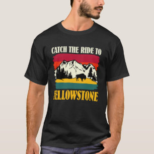 Yellowstone CATCH THE RIDE TO YELLOWSTONE National T-Shirt