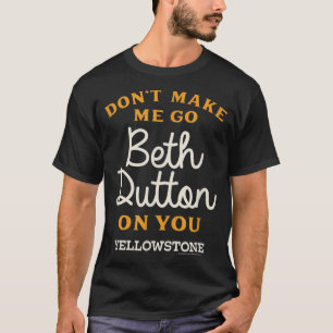 Yellowstone DONT MAKE ME GO BETH DUTTON  T-Shirt