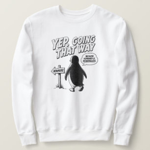 Yep Going That Way Because Forward Is Meaningless Sweatshirt