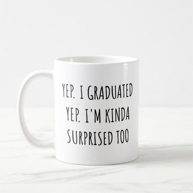 Yep I graduated Yep I'm surprised too Graduation Coffee Mug (Left)