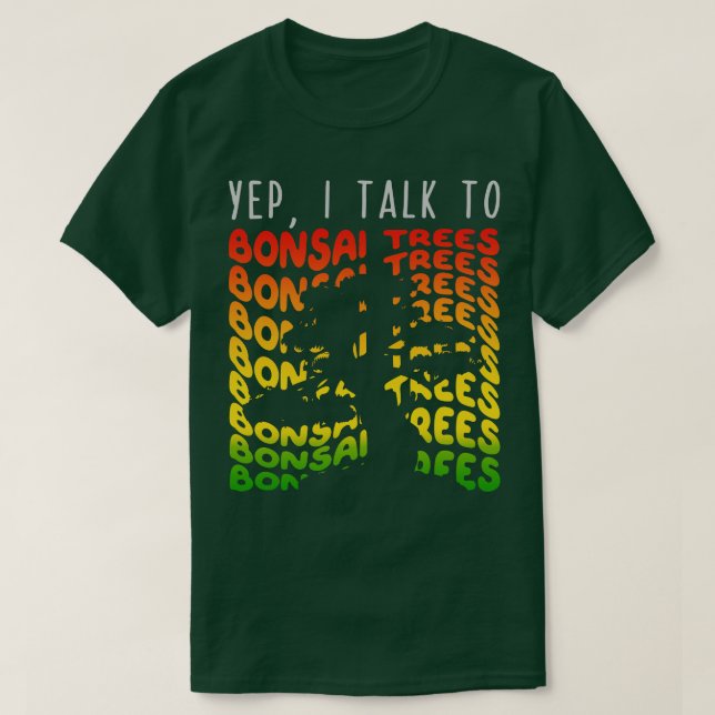 Yep I Talk to Bonsai Trees 1 T-Shirt (Design Front)