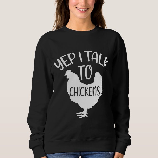 Yep I Talk To Chickens   130 Sweatshirt (Front)