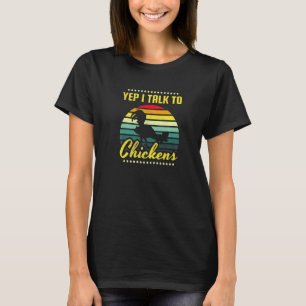 Yep I Talk To Chickens Chicken Farmer T-Shirt