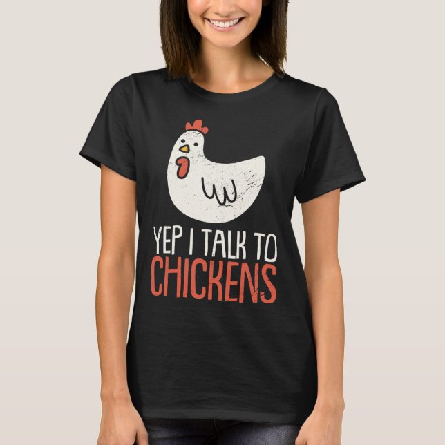 Yep I Talk To Chickens Farm Animal Chicken T-Shirt (Front)