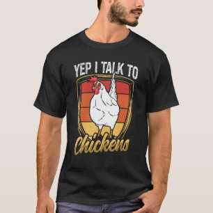 Yep I talk to Chickens Farmer Chicken Farm Cute R T-Shirt