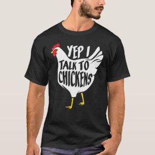 Yep I Talk To Chickens - Farmer T-Shirt