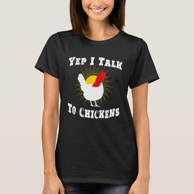 Yep I Talk To Chickens  Farmer T-Shirt (Front)