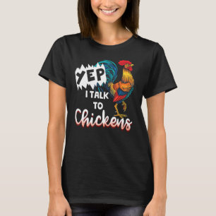 Yep I Talk To Chickens Rooster Owners Animals Farm T-Shirt