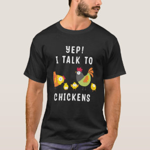 Yep I Talk To Chickens T-Shirt