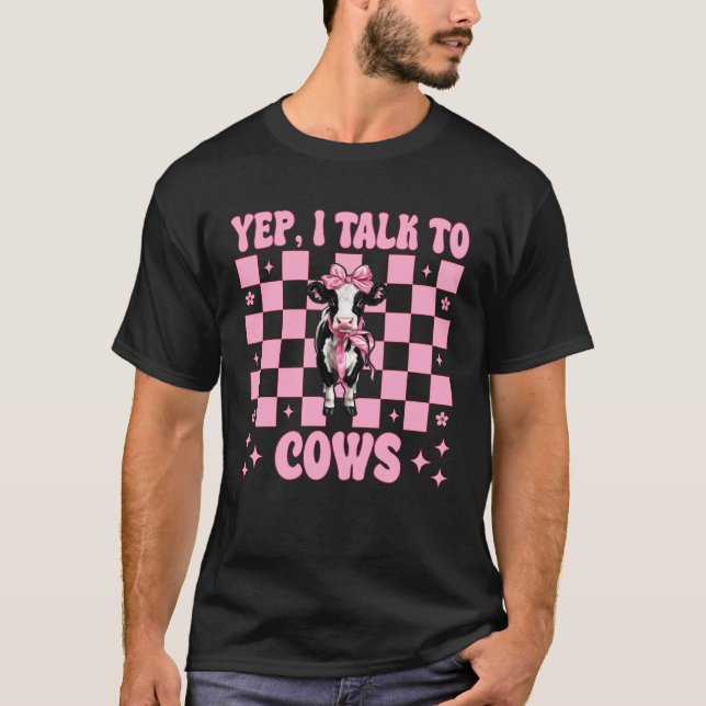 Yep, I Talk to Cows Dairy Farmer Cow Dairy Farming T-Shirt (Front)