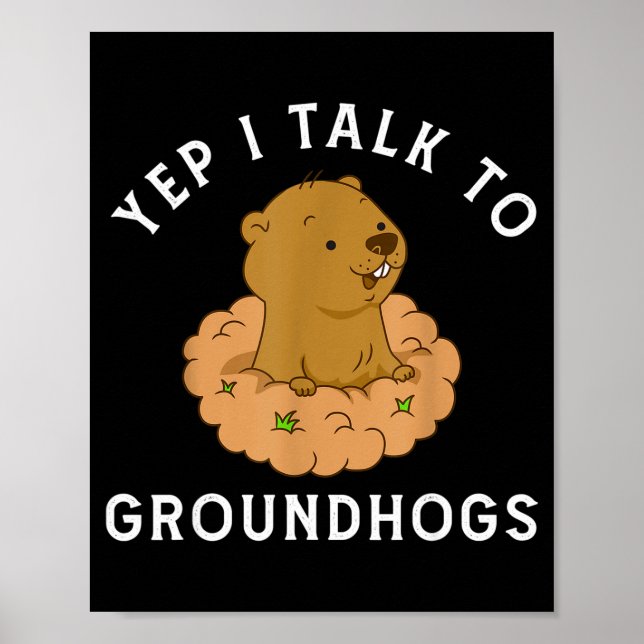 Yep I Talk To Groundhogs - Funny Groundhog Day Woo Poster (Front)