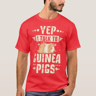 Yep I talk to Guinea pigs  T-Shirt