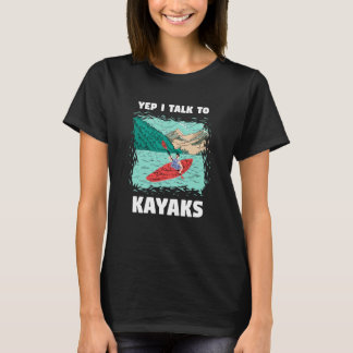 Yep I Talk to Kayaks Whitewater Kayaking T-Shirt