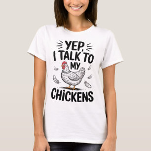 Yep, I Talk To My Chickens Funny Ckyard Chicken Hu T-Shirt