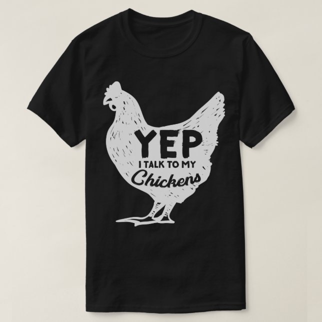 Yep I talk to my Chickens Gift Farmer Homestead Ch T-Shirt (Design Front)
