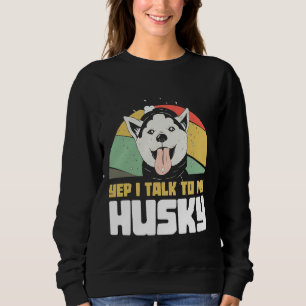 Yep I Talk To My Husky Huskybaby Sweatshirt