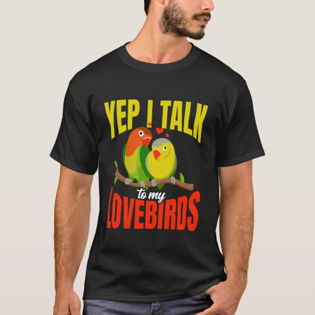 Yep I Talk To My Lovebirds Cute Pet Bird Owner Quo T-Shirt (Front)