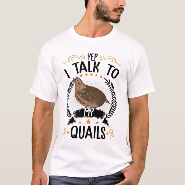 Yep I Talk To My Quails Quail Farmers T-Shirt (Front)
