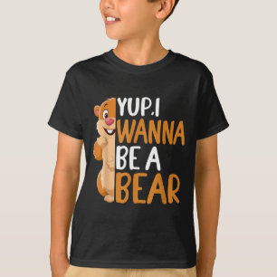 Yep I Wanna Be A Bear Groundhog Day Novelty Graphi T-Shirt