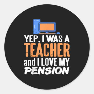 Yep I Was A Teacher And I Love My Pension Life Classic Round Sticker