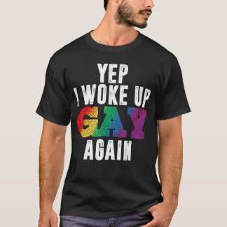 Yep I Woke Up Gay Again Funny LGBTQ Pride Rainbow  T-Shirt