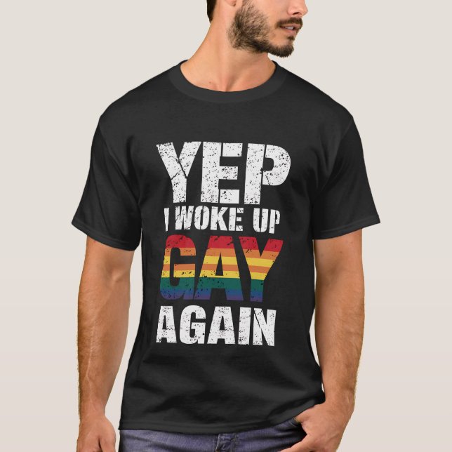 Yep I Woke Up Gay Again Pride Rainbow Queer Gay  T-Shirt (Front)