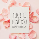 Yep Still love you Funny Valentine's day card<br><div class="desc">Yep,  still love love,  a funny and sarcastic Valentine's day card to declare your love.</div>