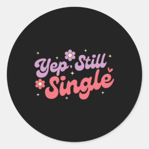 Yep Still Single Anti Love Funny Valentine's Day  Classic Round Sticker