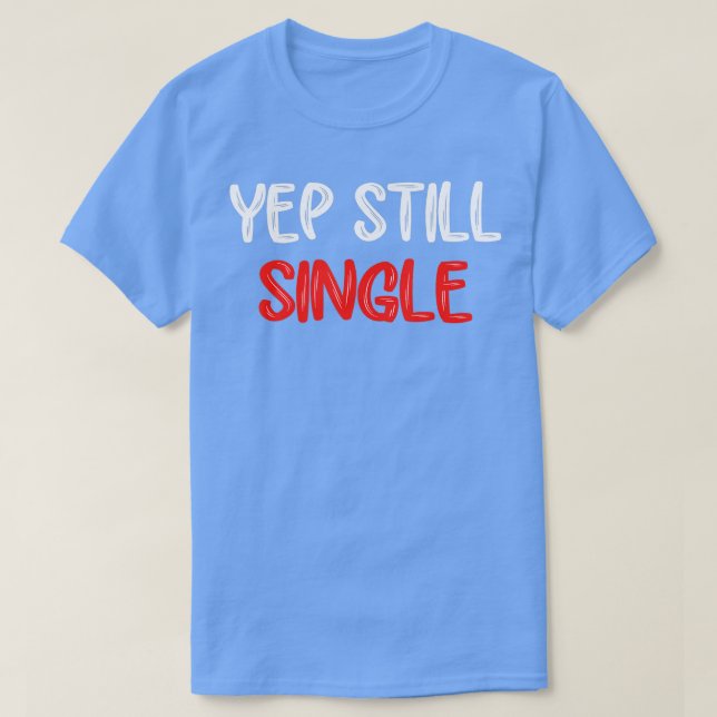 Yep Still Single Funny Valentines Day For Women Si T-Shirt (Design Front)
