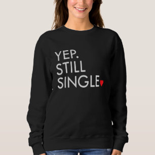 Yep Still Single Funny Valentine's Day Meme Af Men Sweatshirt