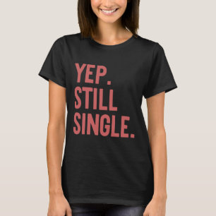 Yep Still Single Funny Valentine's Day Meme Gift A T-Shirt