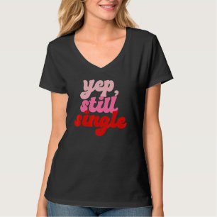 Yep Still Single Single Happy Valentines Day T-Shirt