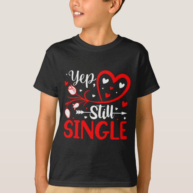 Yep. Still Single Valentines Day Love Hearts  T-Shirt (Front)