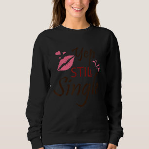 Yep Stilll Single Funny Valentines Day Sweatshirt