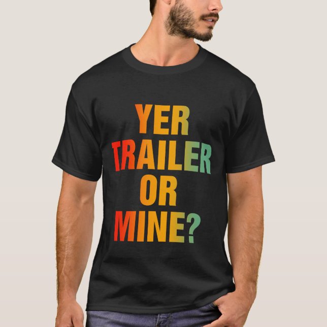 Yer Trailer Or Mine? T-Shirt (Front)