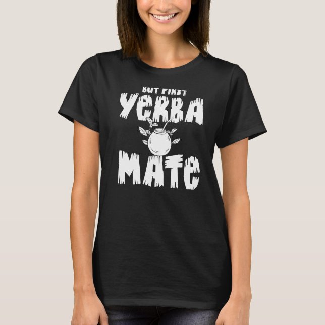Yerba Mate Drink Tea Argentina Leaves Cup Powder   T-Shirt (Front)