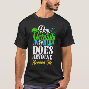 Yes Actually The World Does Revolve Around Me Self T-Shirt
