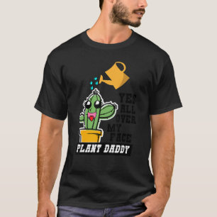 Yes all over my face cute gardening succulent plan T-Shirt
