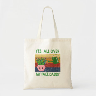Yes All Over My Face Daddy Funny Plant Daddy Tote Bag