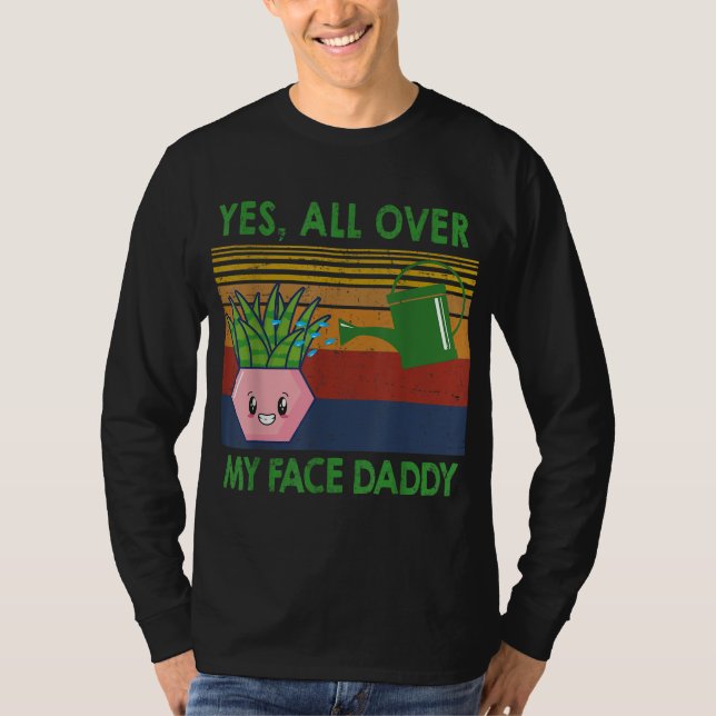 Yes all over my face daddy funny plant daddy vinta T-Shirt (Front)