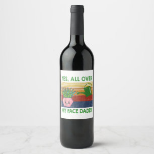 Yes all over my face daddy funny plant daddy vinta wine label
