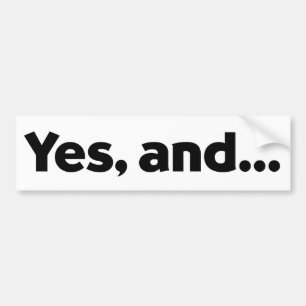 Yes, and... IMPROV BUMPER STICKER