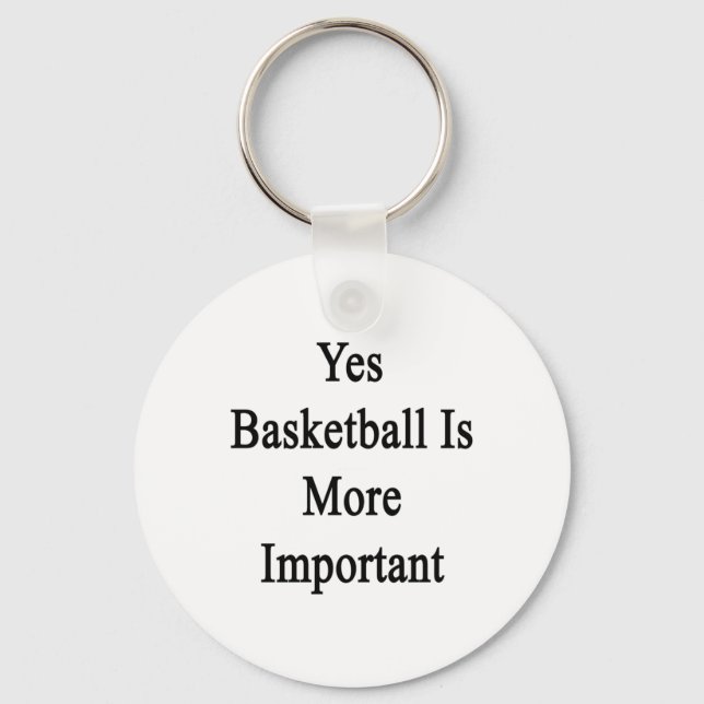 Yes Basketball Is More Important  Key Ring (Front)