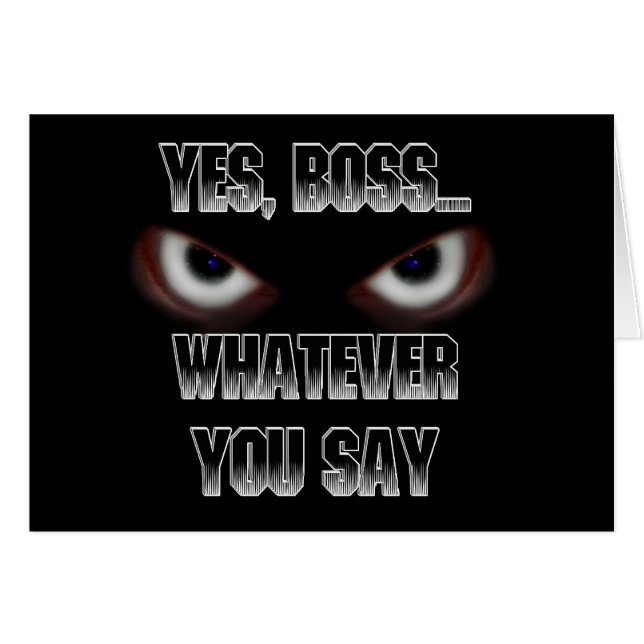 Yes Boss.....WHATEVER you say! (Front Horizontal)