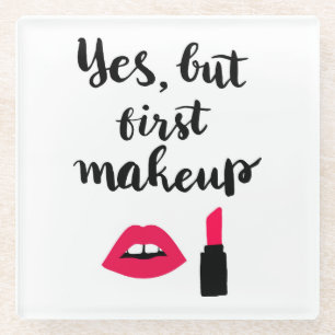 Yes But First Makeup   Cute Phrase Glass Coaster