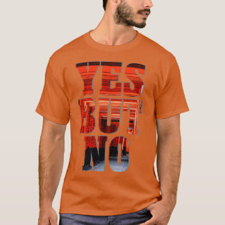 YES BUT NO T-Shirt