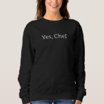 Yes Chef Funny Restaurant Kitchen Staff Sayings fo Sweatshirt<br><div class="desc">Yes Chef Funny Restaurant Kitchen Staff Sayings for Cooks 17</div>