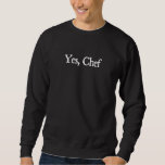 Yes Chef Funny Restaurant Kitchen Staff Sayings fo Sweatshirt<br><div class="desc">Yes Chef Funny Restaurant Kitchen Staff Sayings for Cooks 15</div>