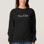 Yes Chef Funny Restaurant Kitchen Staff Sayings fo Sweatshirt<br><div class="desc">Yes Chef Funny Restaurant Kitchen Staff Sayings for Cooks 15</div>